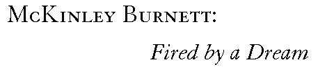 McKinley Burnett:  Fired by a Dream