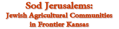 Sod Jerusalems: Jewish Agricultural Communities in Frontier Kansas