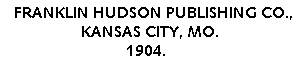Franklin hudson Publishing Co, Kansas City, MO, 1904.