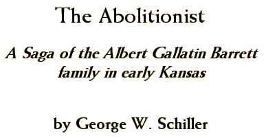 The Abolitionist:  A Saga of the Albert Gallatin Barrett family in early Kansas, by George W. Schiller