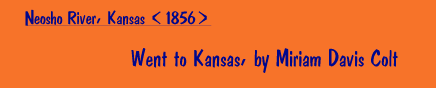 Went to Kansas, by Miriam Davis Colt [Neosho River, Kansas, 1856]