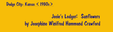 Josie's Ledger: Sunfowers, by Josephine Winifred Hammond Crawford [Dodge City, Kansas, 1930s]