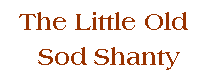 The Little Old Sod Shanty