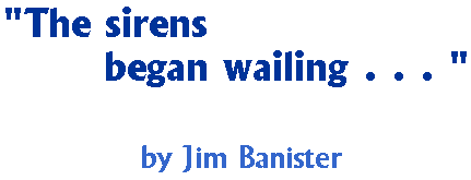 'the sirens began wailing . . . ' by Jim Banister